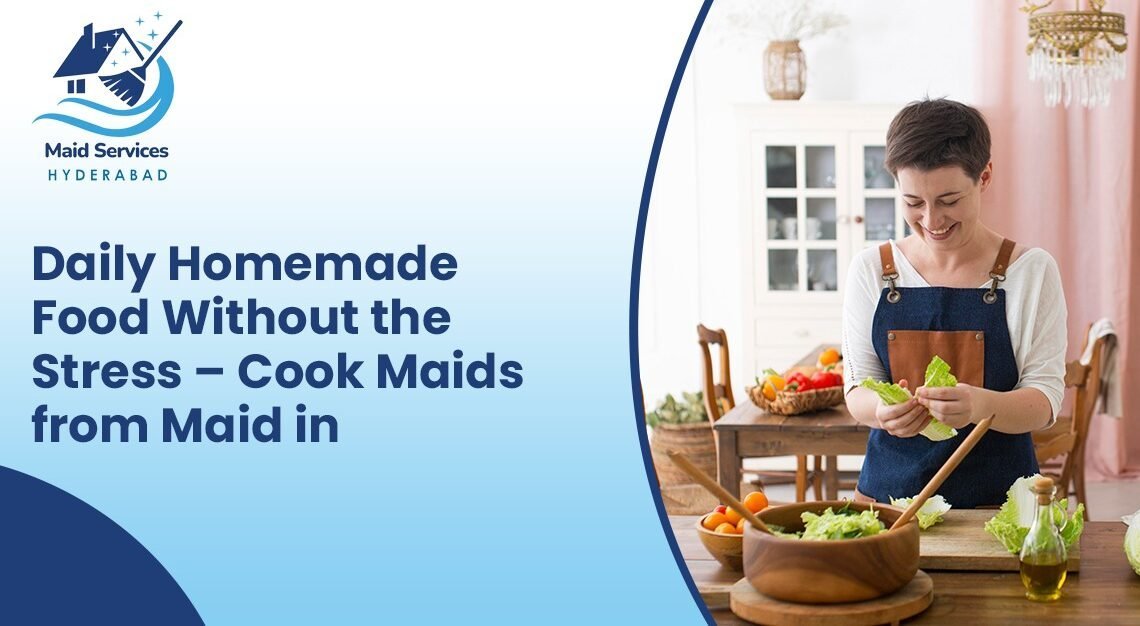 Read more about the article Daily Homemade Food Without the Stress – Cook Maids from Maid in Hyderabad