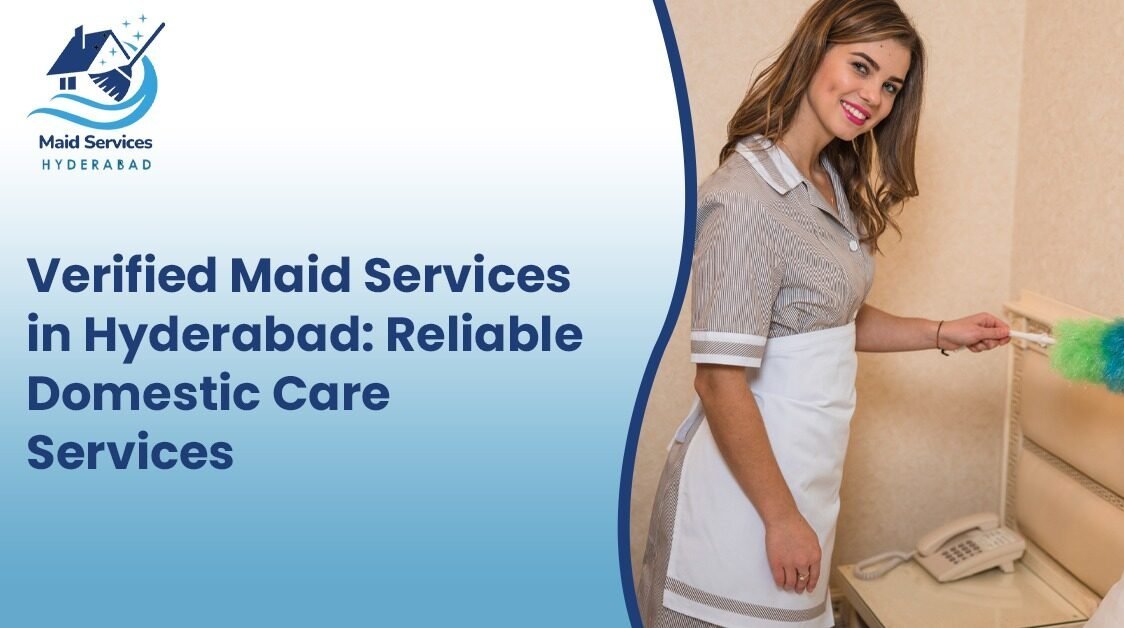 Read more about the article Verified Maid Services in Hyderabad: Reliable Domestic Care Services